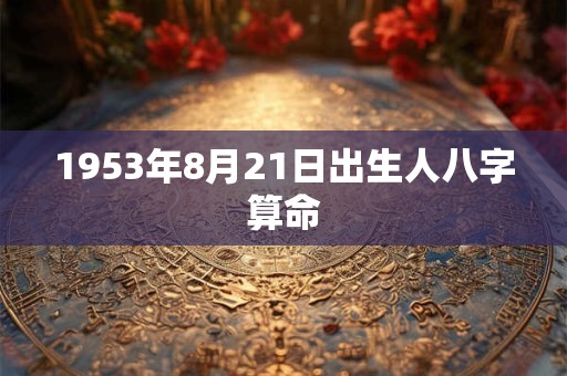 1953年8月21日出生人八字算命