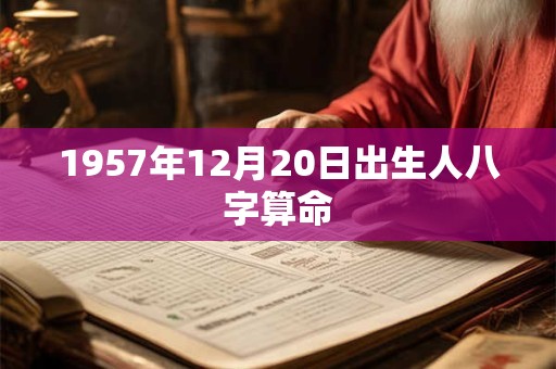 1957年12月20日出生人八字算命