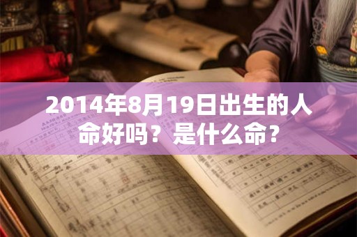 2014年8月19日出生的人命好吗？是什么命？