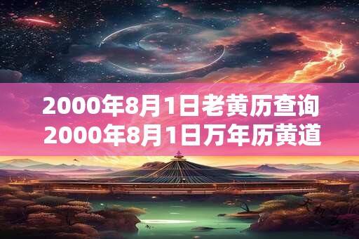 2000年8月1日老黄历查询 2000年8月1日万年历黄道吉日