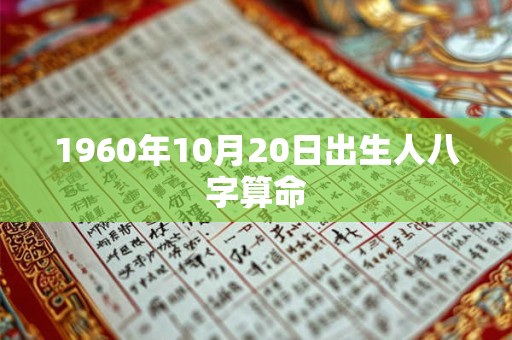 1960年10月20日出生人八字算命 1960年10月20日出生人八字算命