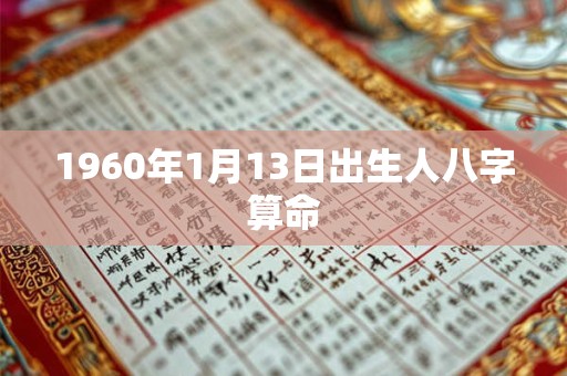 1960年1月13日出生人八字算命 1960年1月13日出生人八字算命