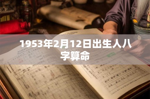 1953年2月12日出生人八字算命