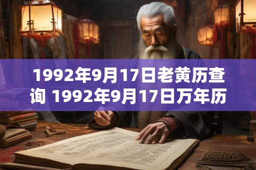 1992年9月17日老黄历查询 1992年9月17日万年历黄道吉日 1992年9月17日老黄历查询 1992年9月17日万年历黄道吉日
