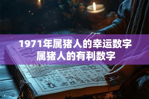 1971年属猪人的幸运数字 属猪人的有利数字