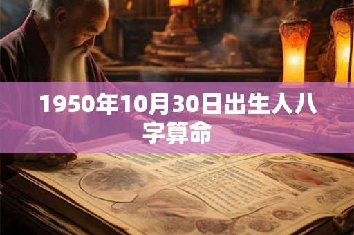1950年10月30日出生人八字算命 1950年10月30日出生人八字算命