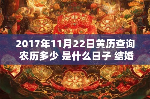 2017年11月22日黄历查询 农历多少 是什么日子 结婚吉时