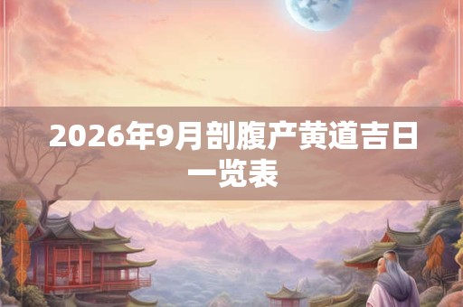 2026年9月剖腹产黄道吉日一览表