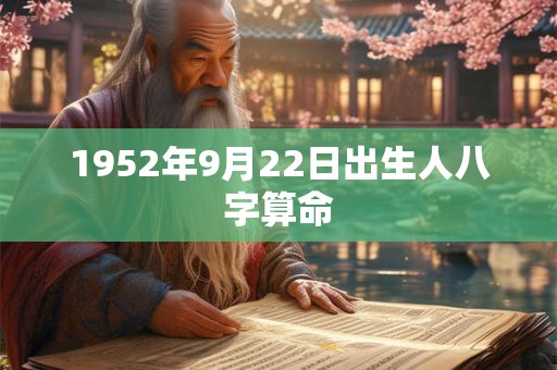 1952年9月22日出生人八字算命 1952年9月22日出生人八字算命