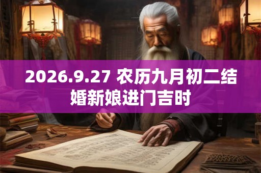 2026.9.27 农历九月初二结婚新娘进门吉时 2026.9.27 农历九月初二结婚新娘进门吉时