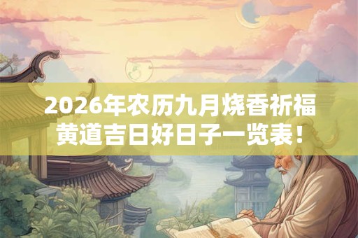 2026年农历九月烧香祈福黄道吉日好日子一览表! 2026年农历九月烧香祈福黄道吉日好日子一览表!