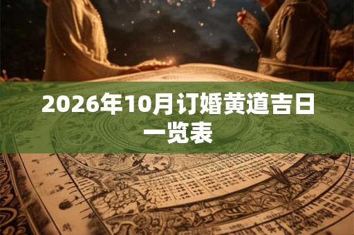 2026年10月订婚黄道吉日一览表