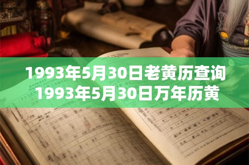 1993年5月30日老黄历查询 1993年5月30日万年历黄道吉日 1993年5月30日老黄历查询 1993年5月30日万年历黄道吉日