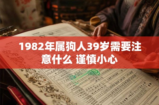 1982年属狗人39岁需要注意什么 谨慎小心