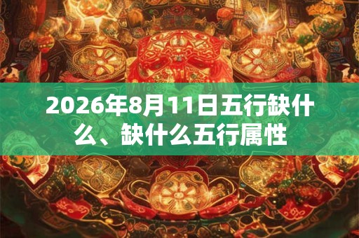 2026年8月11日五行缺什么、缺什么五行属性