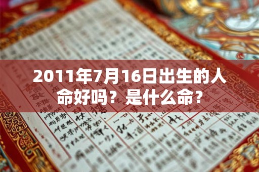 2011年7月16日出生的人命好吗？是什么命？
