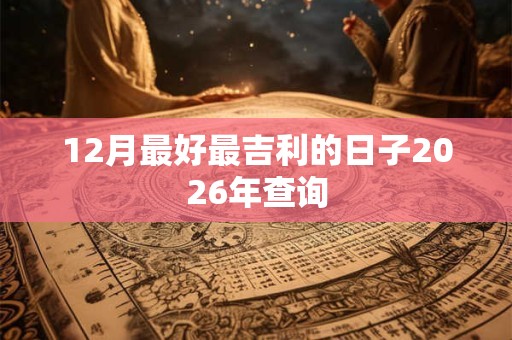 12月最好最吉利的日子2026年查询