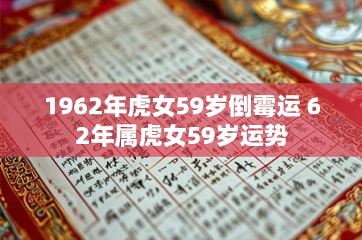 1962年虎女59岁倒霉运 62年属虎女59岁运势