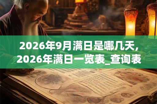 2026年9月满日是哪几天,2026年满日一览表_查询表 2026年9月满日是哪几天,2026年满日一览表_查询表
