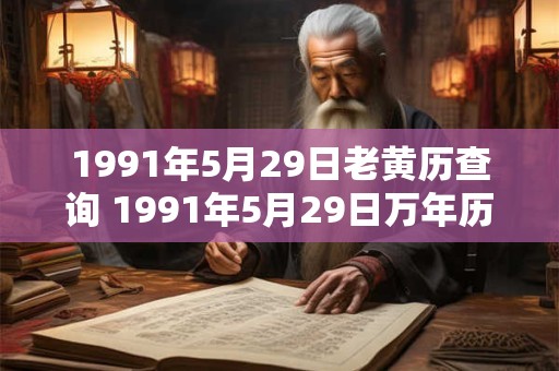1991年5月29日老黄历查询 1991年5月29日万年历黄道吉日