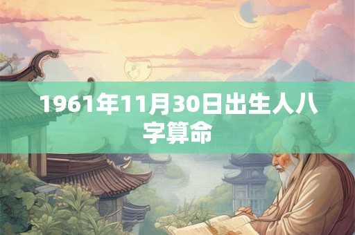 1961年11月30日出生人八字算命