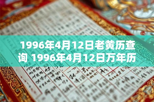 1996年4月12日老黄历查询 1996年4月12日万年历黄道吉日