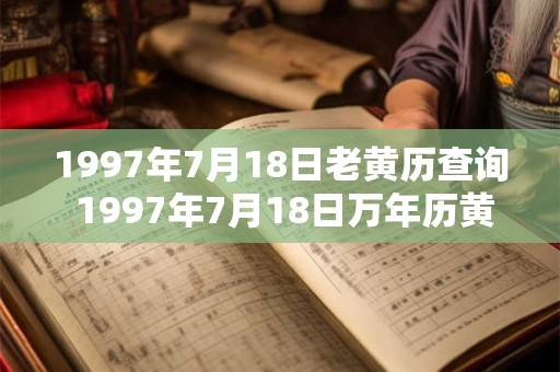 1997年7月18日老黄历查询 1997年7月18日万年历黄道吉日