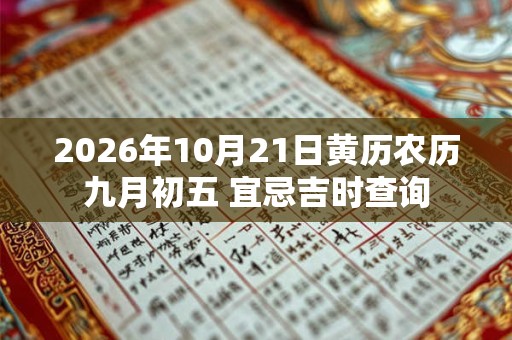 2026年10月21日黄历农历九月初五 宜忌吉时查询 2026年10月21日黄历农历九月初五 宜忌吉时查询