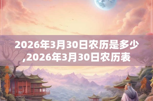 2026年3月30日农历是多少,2026年3月30日农历表