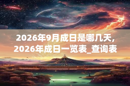 2026年9月成日是哪几天,2026年成日一览表_查询表