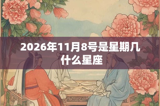 2026年11月8号是星期几 什么星座