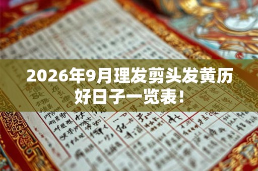2026年9月理发剪头发黄历好日子一览表！