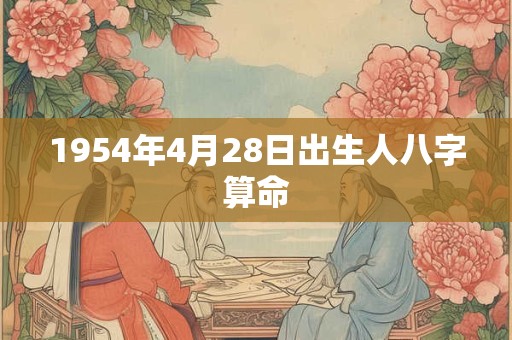 1954年4月28日出生人八字算命