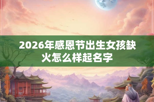 2026年感恩节出生女孩缺火怎么样起名字