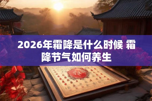 2026年霜降是什么时候 霜降节气如何养生