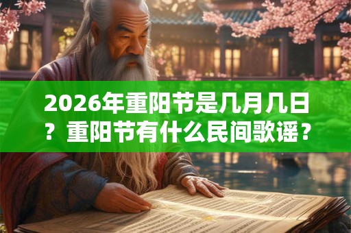 2026年重阳节是几月几日?重阳节有什么民间歌谣? 2026年重阳节是几月几日?重阳节有什么民间歌谣?