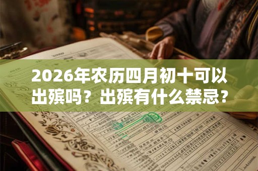 2026年农历四月初十可以出殡吗？出殡有什么禁忌？