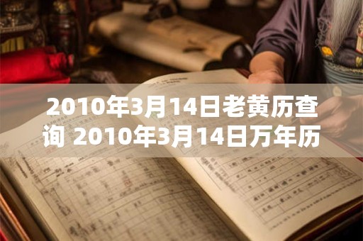 2010年3月14日老黄历查询 2010年3月14日万年历黄道吉日