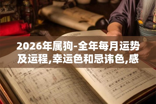 2026年属狗-全年每月运势及运程,幸运色和忌讳色,感情婚姻状况
