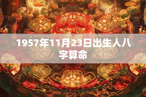 1957年11月23日出生人八字算命