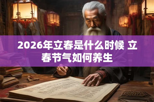 2026年立春是什么时候 立春节气如何养生