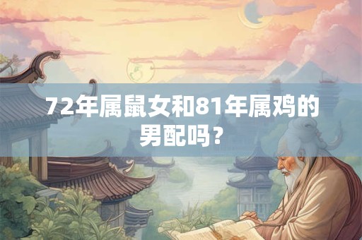 72年属鼠女和81年属鸡的男配吗？