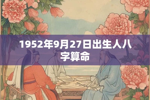 1952年9月27日出生人八字算命