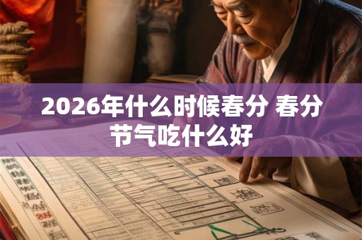2026年什么时候春分 春分节气吃什么好