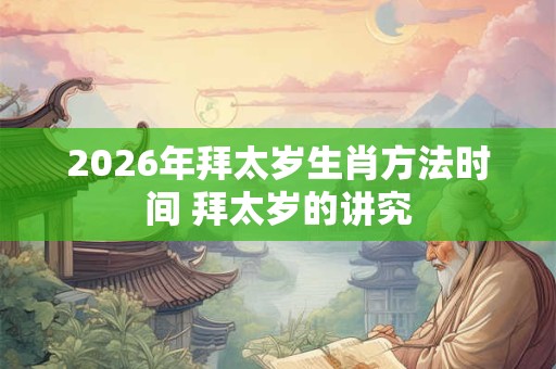 2026年拜太岁生肖方法时间 拜太岁的讲究