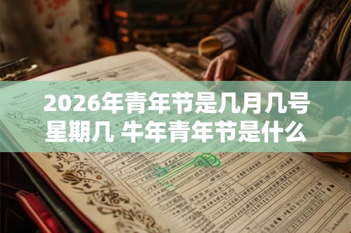 2026年青年节是几月几号星期几 牛年青年节是什么时候