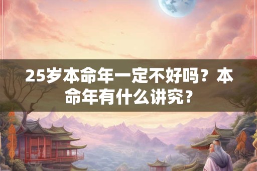 25岁本命年一定不好吗？本命年有什么讲究？