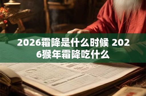 2026霜降是什么时候 2026猴年霜降吃什么