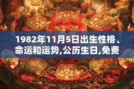 1982年11月5日出生性格、命运和运势,公历生日,免费算命 1982年11月5日出生性格、命运和运势,公历生日,免费算命