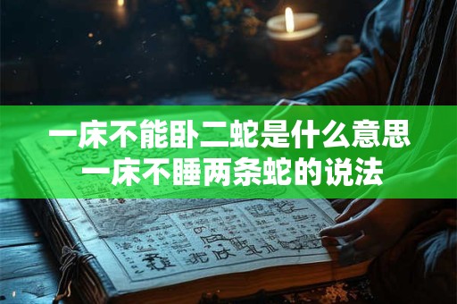 一床不能卧二蛇是什么意思 一床不睡两条蛇的说法